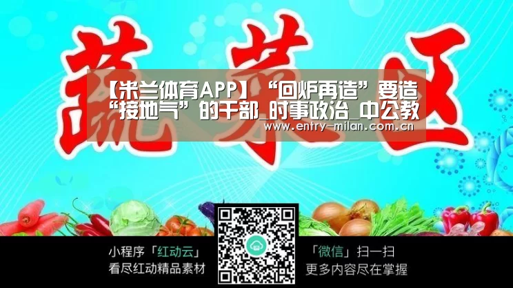 【米兰体育APP】“回炉再造”要造“接地气”的干部_时事政治_中公教育网(图4) 米兰体育APP