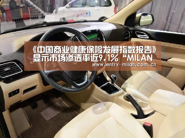 《中国商业健康保险发展指数报告》 显示市场渗透率近9.1%“MILANSPORT下载”(图1) 米兰体育全站