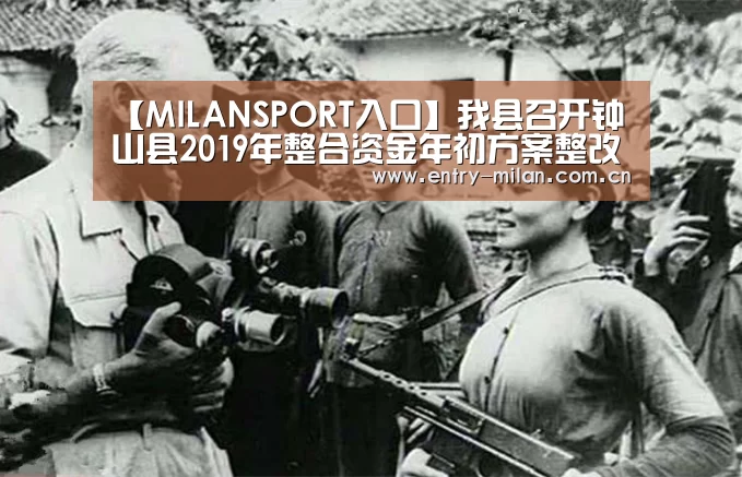 【MILANSPORT入口】我县召开钟山县2019年整合资金年初方案整改工作部署会(图1) 米兰体育APP